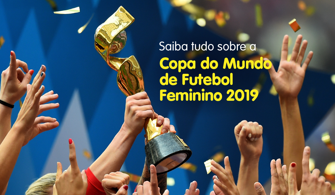 Saiba tudo sobre a Copa do Mundo de Futebol Feminino 2019