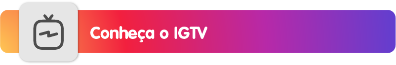 Você sabe de tudo de Insta? Conheça o IGTV