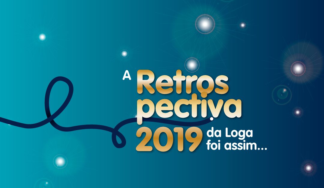 A Retrospectiva 2019 da Loga foi assim