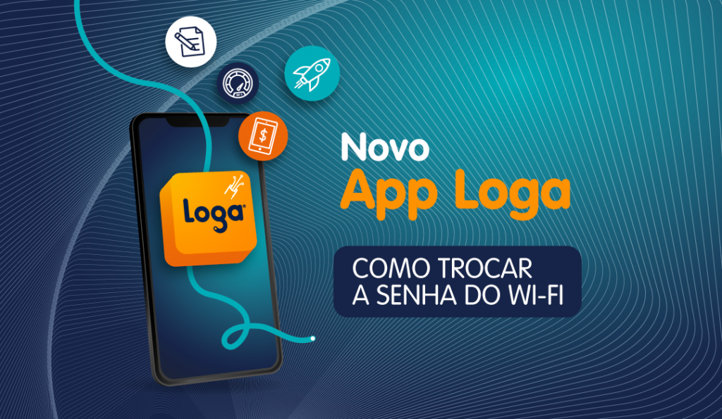 Saiba como trocar a senha do Wi-Fi diretamente no App Loga - Loga® Internet