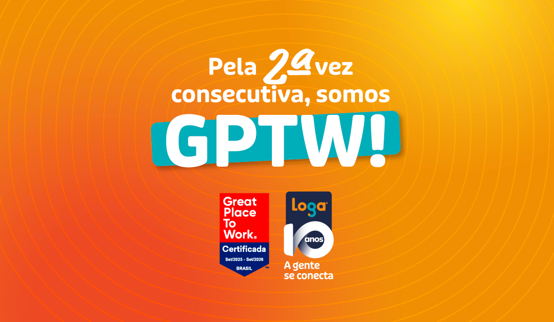 LOGA é certificada pelo GPTW pela 2ª vez consecutiva: um reconhecimento que conecta pessoas